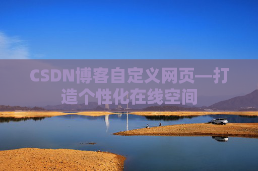 CSDN博客自定义网页—打造个性化在线空间